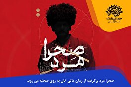 صحرا مرد برگرفته از رمان ماتی خان به روی صحنه می رود .